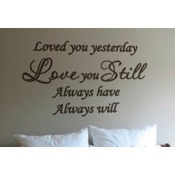 LOVED YOU YESTERDAY LOVE STILL ALWAYS HAVE AND ALWAYS WILL WALL DECAL