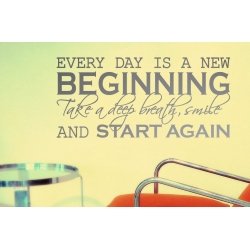 EVERY DAY IS A NEW BEGINNING TAKE A DEEP BREATH START AGAIN WALL VINYL DECAL