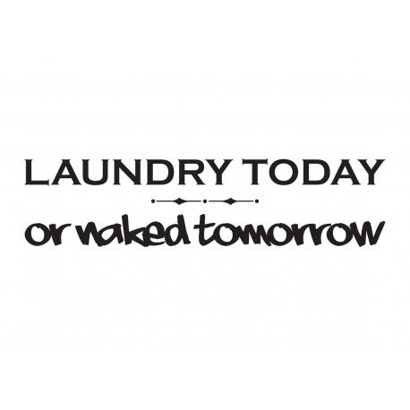LAUNDRY TODAY OR NAKED TOMORROW FUNNY WALL VINYL SIGN DECAL STICKER