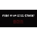 FIRE IT UP LETS GO GET THIS THING STUCK! CAR BOAT STICKER DECAL TATTOO